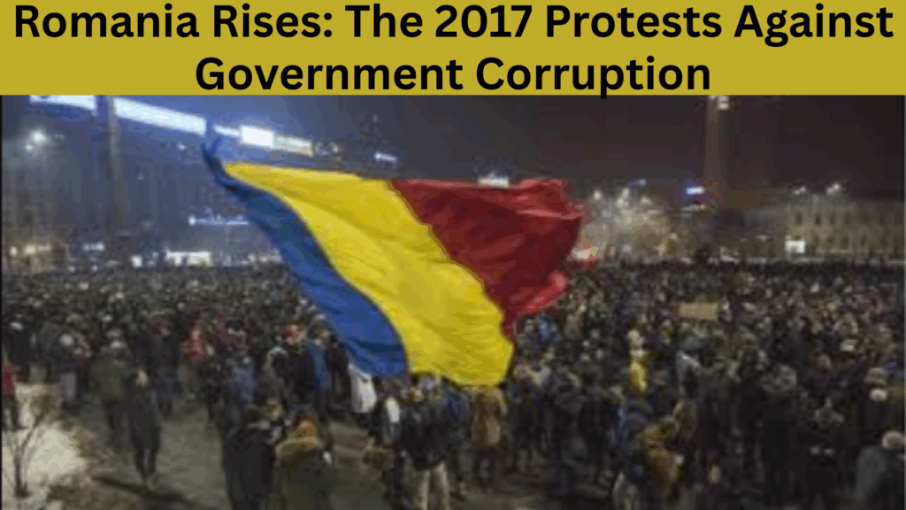 Romania Rises: The 2017 Protests Against Government Corruption