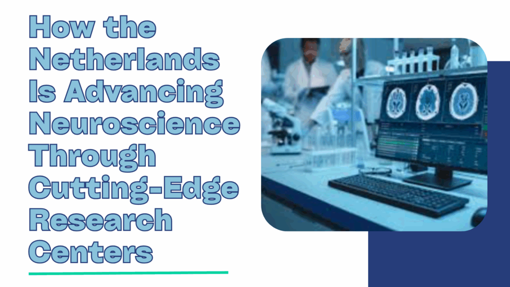 How the Netherlands Is Advancing Neuroscience Through Cutting-Edge Research Centers